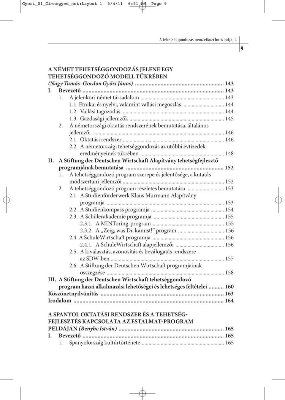 .. 144 1.2. Vallási tagozódás... 144 1.3. Gaz da sá gi jel lem zők... 145 2. A németországi oktatás rendszerének bemutatása, általános jellemzői... 146 2.1. Oktatási rendszer... 146 2.2. A németországi tehetséggondozás az utóbbi évtizedek eredményeinek tükrében.