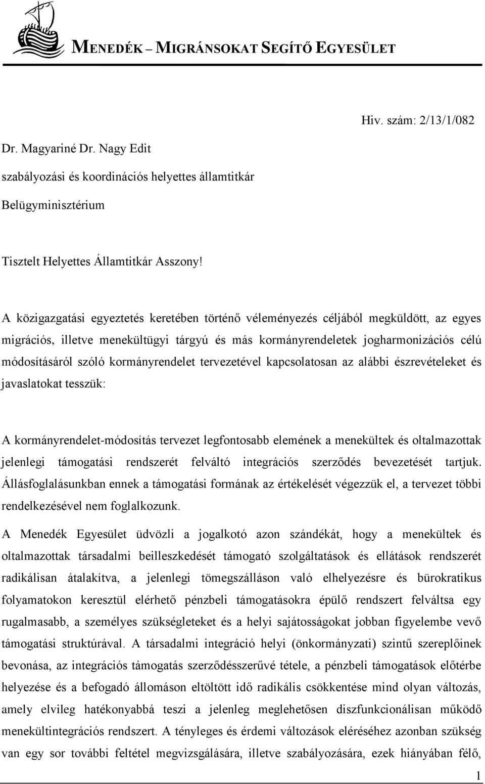 kormányrendelet tervezetével kapcsolatosan az alábbi észrevételeket és javaslatokat tesszük: A kormányrendelet-módosítás tervezet legfontosabb elemének a menekültek és oltalmazottak jelenlegi