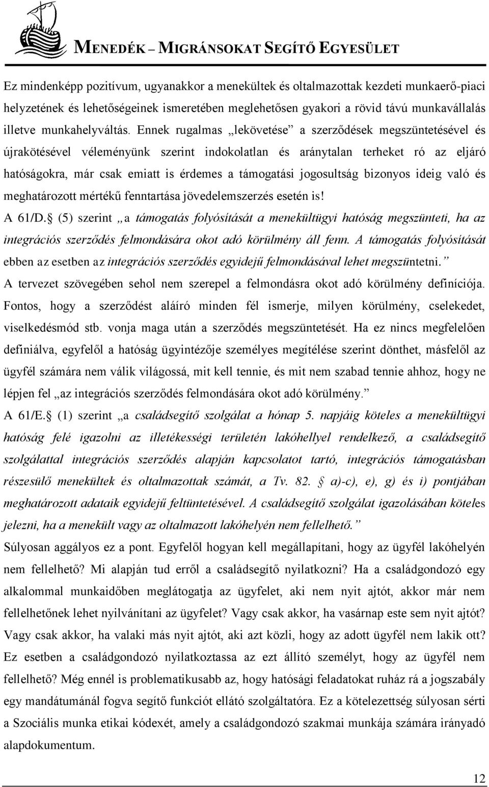 Ennek rugalmas lekövetése a szerződések megszüntetésével és újrakötésével véleményünk szerint indokolatlan és aránytalan terheket ró az eljáró hatóságokra, már csak emiatt is érdemes a támogatási