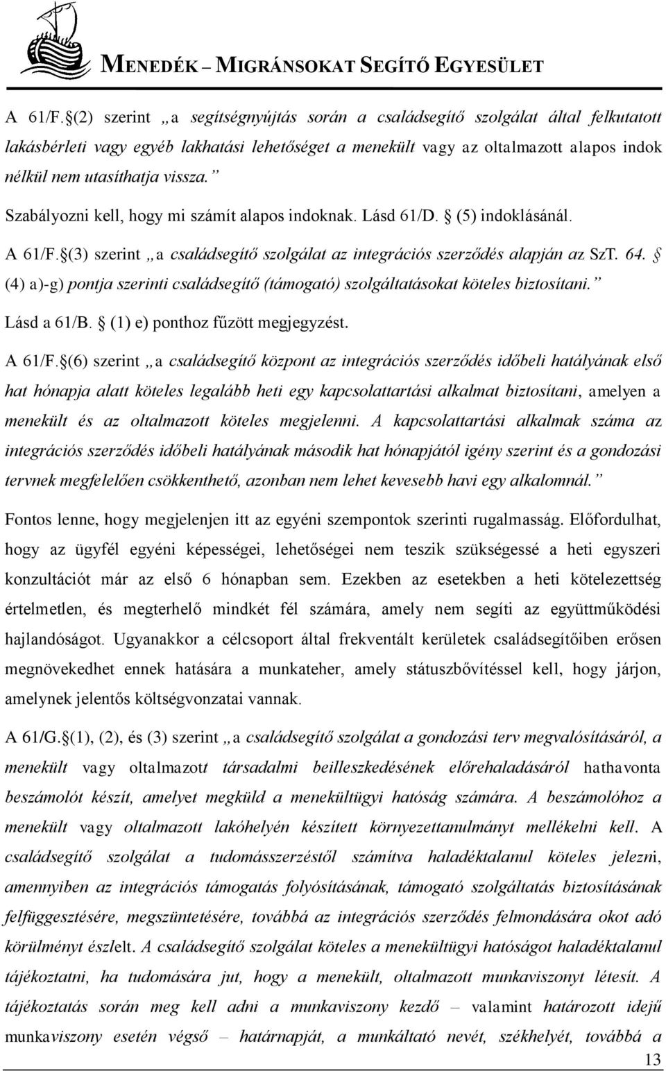 Szabályozni kell, hogy mi számít alapos indoknak. Lásd 61/D. (5) indoklásánál.  (3) szerint a családsegítő szolgálat az integrációs szerződés alapján az SzT. 64.