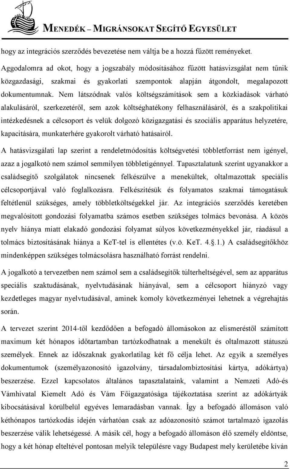 Nem látszódnak valós költségszámítások sem a közkiadások várható alakulásáról, szerkezetéről, sem azok költséghatékony felhasználásáról, és a szakpolitikai intézkedésnek a célcsoport és velük dolgozó