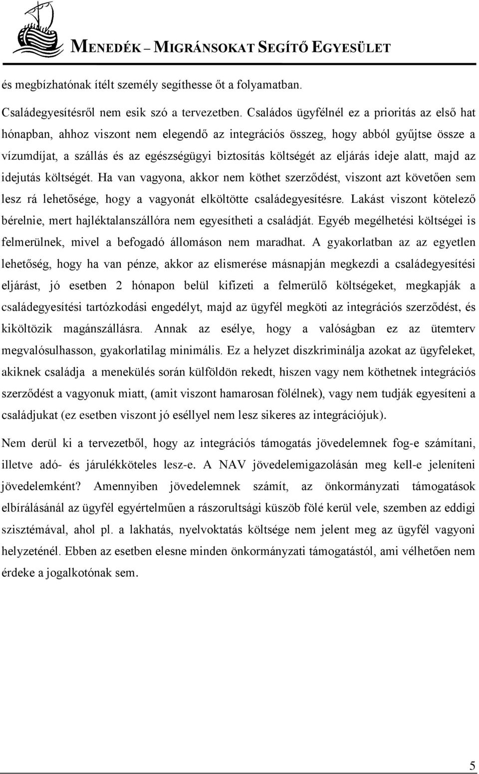 eljárás ideje alatt, majd az idejutás költségét. Ha van vagyona, akkor nem köthet szerződést, viszont azt követően sem lesz rá lehetősége, hogy a vagyonát elköltötte családegyesítésre.