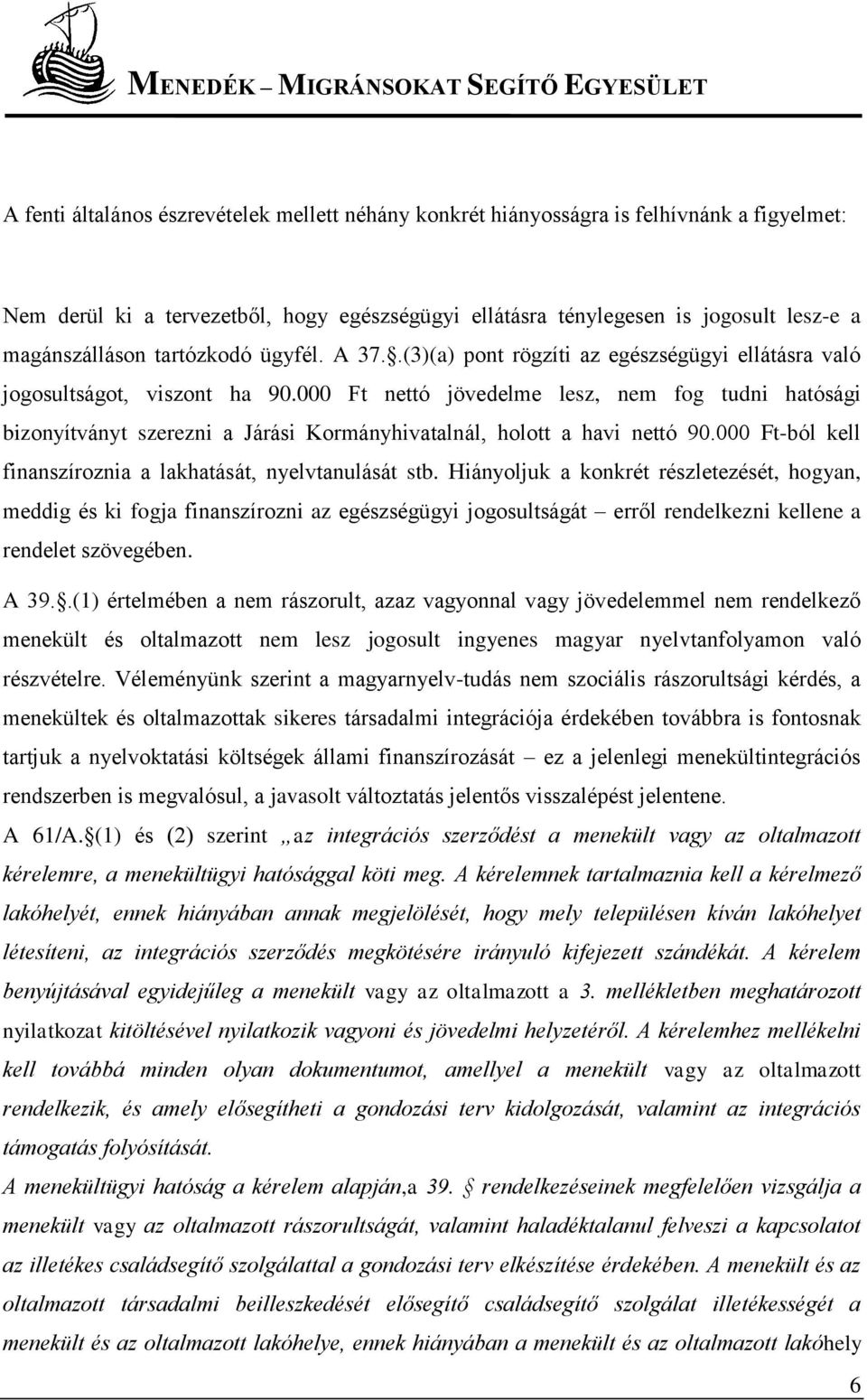 000 Ft nettó jövedelme lesz, nem fog tudni hatósági bizonyítványt szerezni a Járási Kormányhivatalnál, holott a havi nettó 90.000 Ft-ból kell finanszíroznia a lakhatását, nyelvtanulását stb.