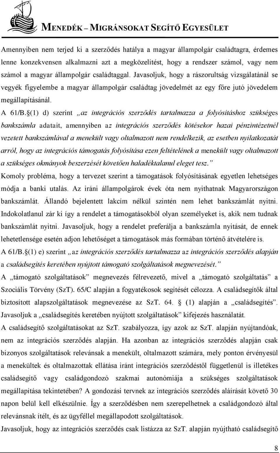 (1) d) szerint az integrációs szerződés tartalmazza a folyósításhoz szükséges bankszámla adatait, amennyiben az integrációs szerződés kötésekor hazai pénzintézetnél vezetett bankszámlával a menekült