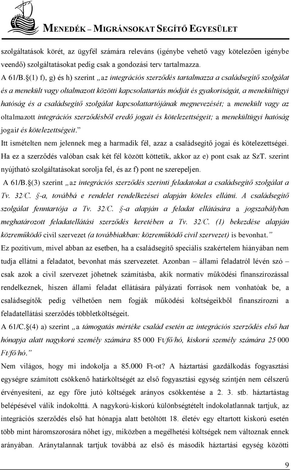 családsegítő szolgálat kapcsolattartójának megnevezését; a menekült vagy az oltalmazott integrációs szerződésből eredő jogait és kötelezettségeit; a menekültügyi hatóság jogait és kötelezettségeit.