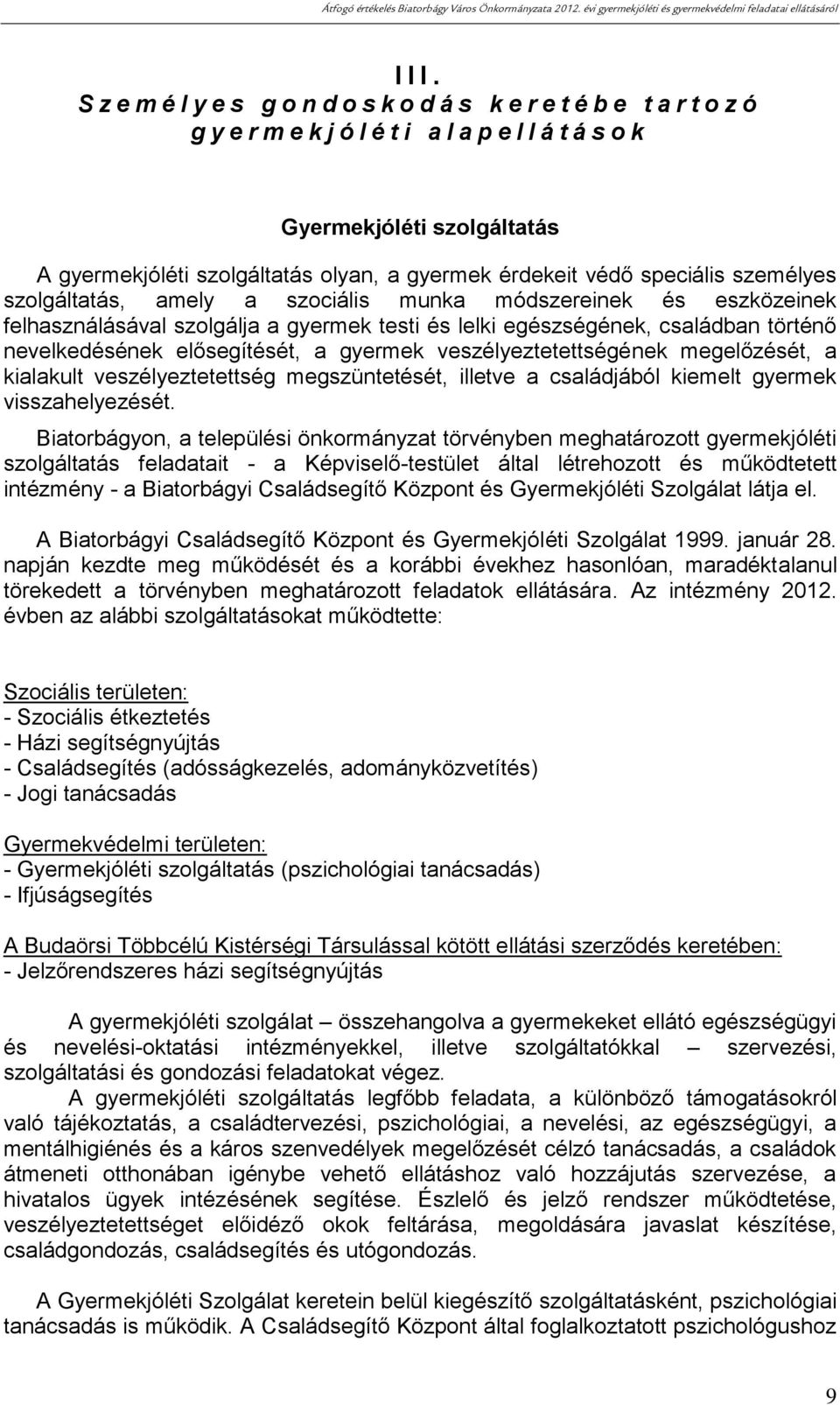 érdekeit védő speciális személyes szolgáltatás, amely a szociális munka módszereinek és eszközeinek felhasználásával szolgálja a gyermek testi és lelki egészségének, családban történő nevelkedésének