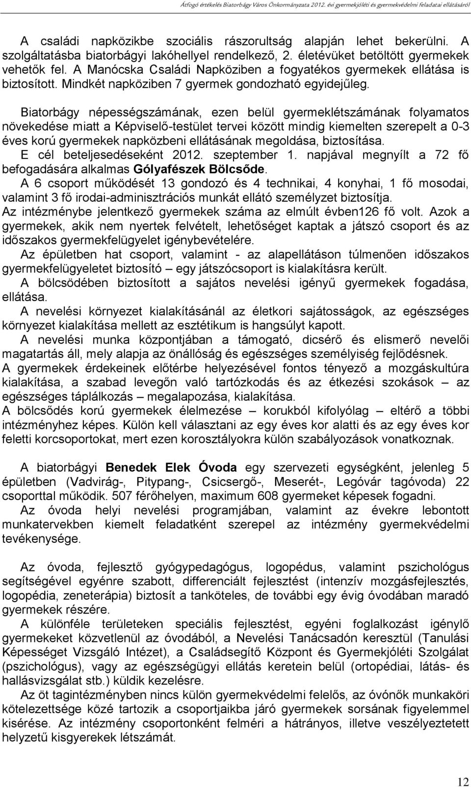 Biatorbágy népességszámának, ezen belül gyermeklétszámának folyamatos növekedése miatt a Képviselő-testület tervei között mindig kiemelten szerepelt a 0-3 éves korú gyermekek napközbeni ellátásának