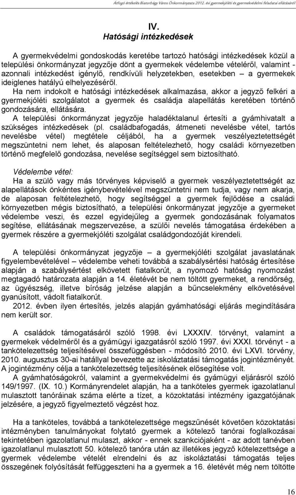 Ha nem indokolt e hatósági intézkedések alkalmazása, akkor a jegyző felkéri a gyermekjóléti szolgálatot a gyermek és családja alapellátás keretében történő gondozására, ellátására.