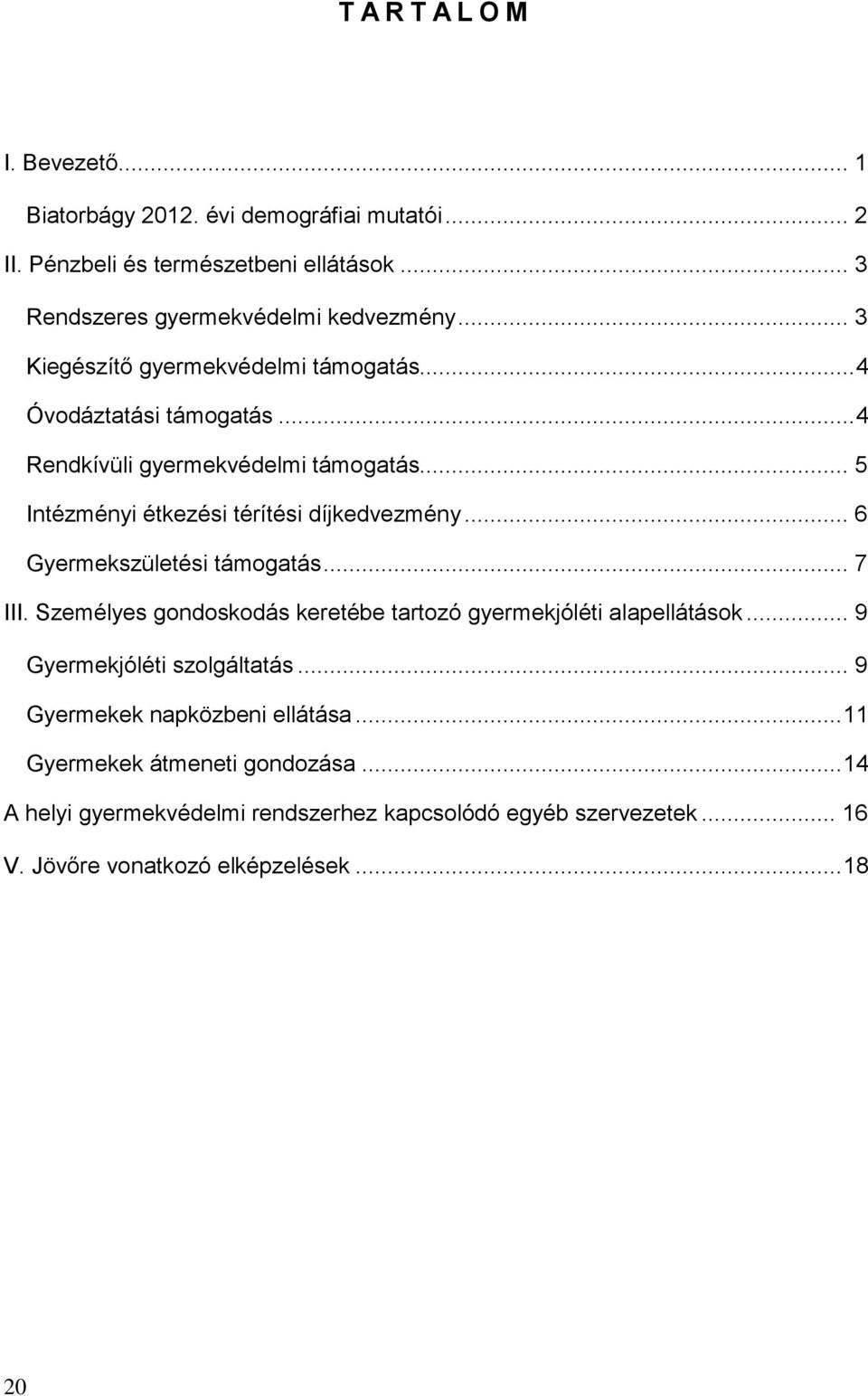 .. 6 Gyermekszületési támogatás... 7 III. Személyes gondoskodás keretébe tartozó gyermekjóléti alapellátások... 9 Gyermekjóléti szolgáltatás.