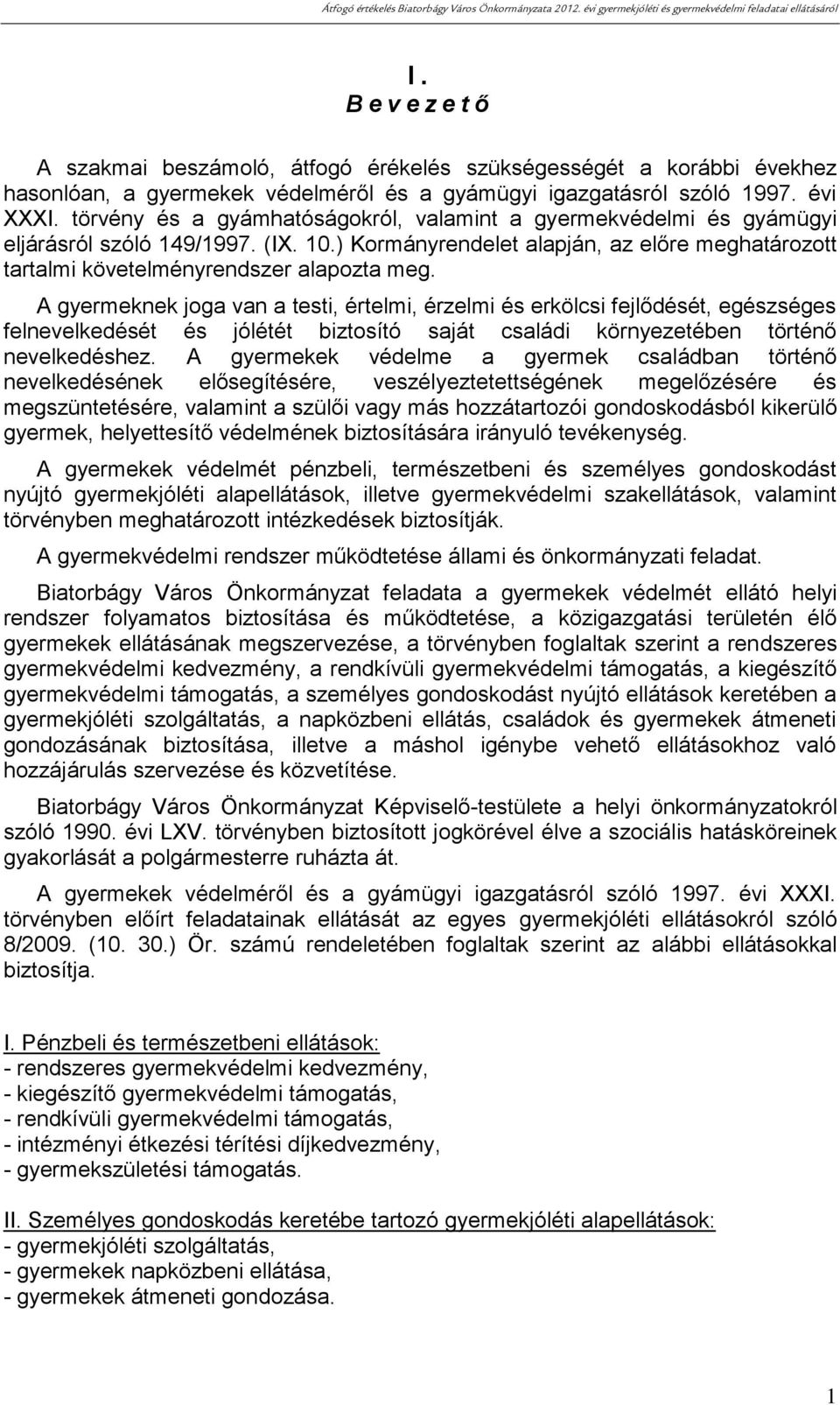 A gyermeknek joga van a testi, értelmi, érzelmi és erkölcsi fejlődését, egészséges felnevelkedését és jólétét biztosító saját családi környezetében történő nevelkedéshez.