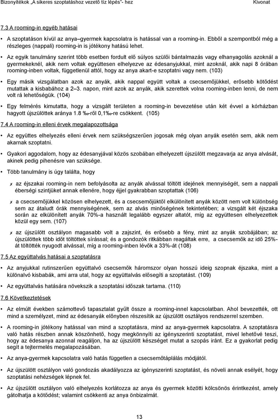 8 órában rooming-inben voltak, függetlenül attól, hogy az anya akart-e szoptatni vagy nem.