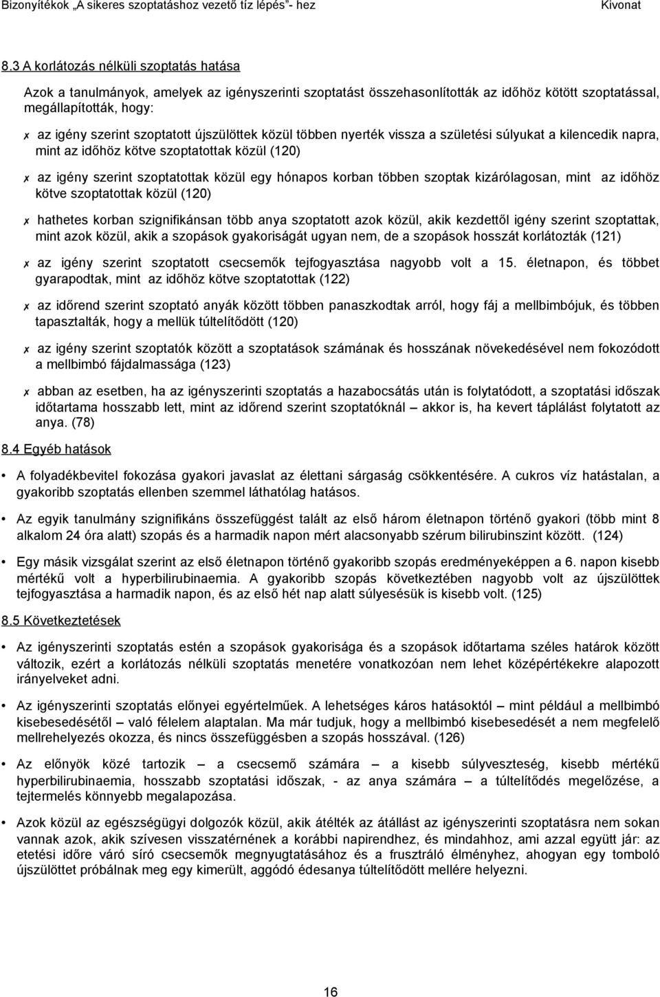 kizárólagosan, mint az időhöz kötve szoptatottak közül (120) hathetes korban szignifikánsan több anya szoptatott azok közül, akik kezdettől igény szerint szoptattak, mint azok közül, akik a szopások