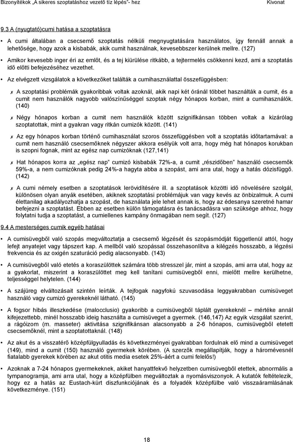 Az elvégzett vizsgálatok a következőket találták a cumihasználattal összefüggésben: A szoptatási problémák gyakoribbak voltak azoknál, akik napi két óránál többet használták a cumit, és a cumit nem