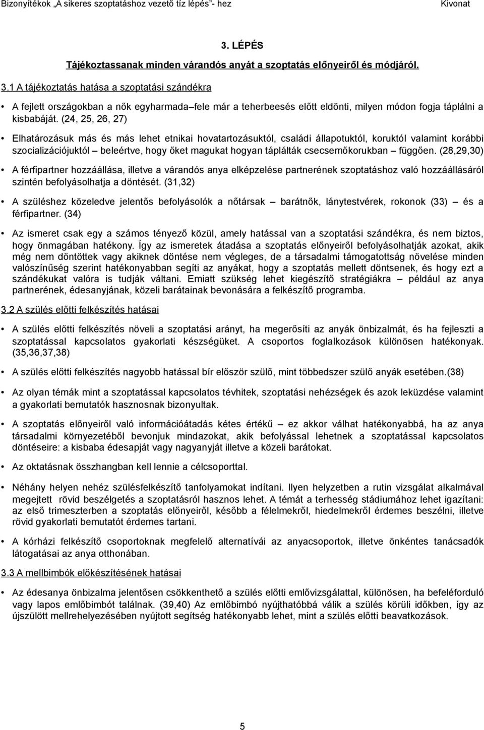 (24, 25, 26, 27) Elhatározásuk más és más lehet etnikai hovatartozásuktól, családi állapotuktól, koruktól valamint korábbi szocializációjuktól beleértve, hogy őket magukat hogyan táplálták