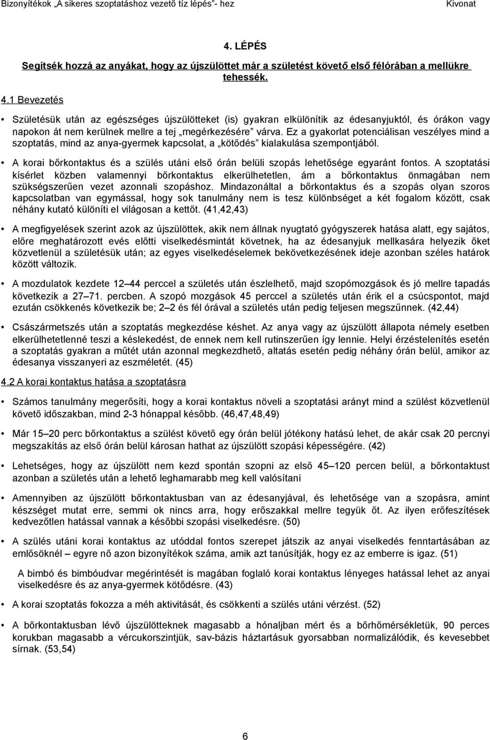 Ez a gyakorlat potenciálisan veszélyes mind a szoptatás, mind az anya-gyermek kapcsolat, a kötődés kialakulása szempontjából.