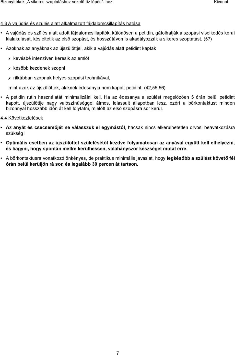 (57) Azoknak az anyáknak az újszülöttjei, akik a vajúdás alatt petidint kaptak kevésbé intenzíven keresik az emlőt később kezdenek szopni ritkábban szopnak helyes szopási technikával, mint azok az