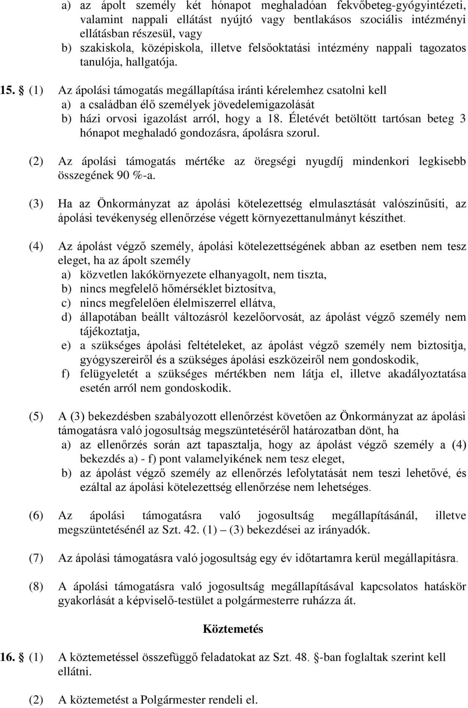 (1) Az ápolási támogatás megállapítása iránti kérelemhez csatolni kell a) a családban élő személyek jövedelemigazolását b) házi orvosi igazolást arról, hogy a 18.