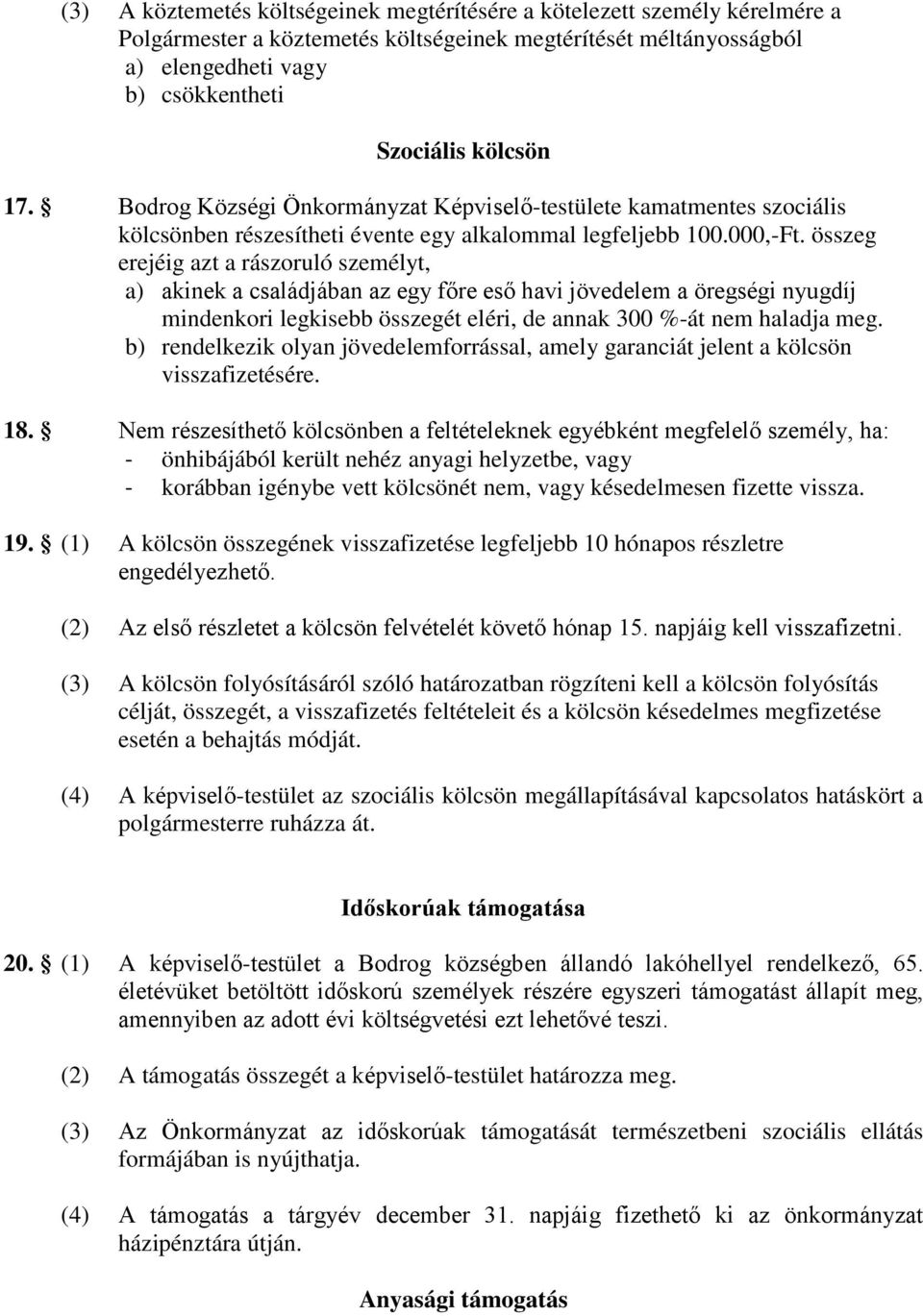 összeg erejéig azt a rászoruló személyt, a) akinek a családjában az egy főre eső havi jövedelem a öregségi nyugdíj mindenkori legkisebb összegét eléri, de annak 300 %-át nem haladja meg.