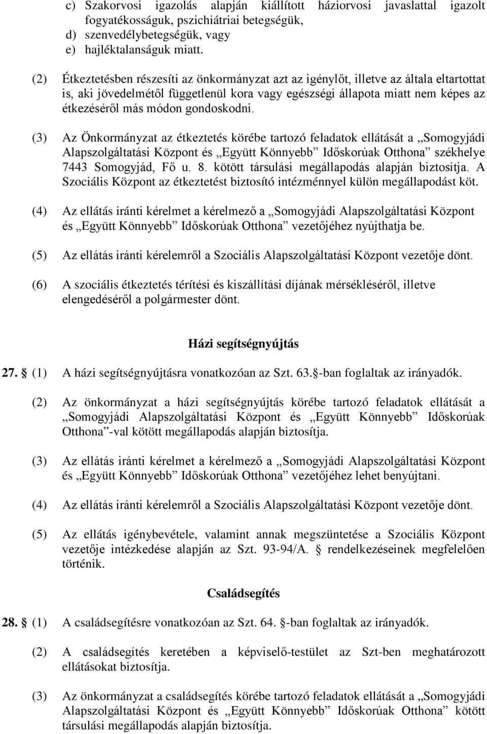 gondoskodni. (3) Az Önkormányzat az étkeztetés körébe tartozó feladatok ellátását a Somogyjádi Alapszolgáltatási Központ és Együtt Könnyebb Időskorúak Otthona székhelye 7443 Somogyjád, Fő u. 8.