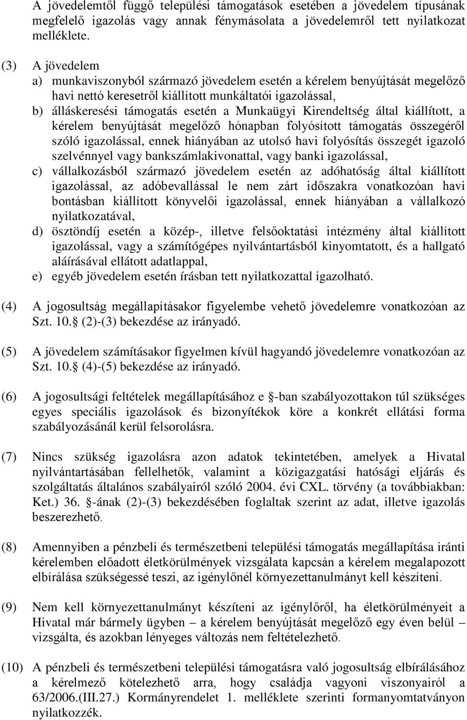 Kirendeltség által kiállított, a kérelem benyújtását megelőző hónapban folyósított támogatás összegéről szóló igazolással, ennek hiányában az utolsó havi folyósítás összegét igazoló szelvénnyel vagy