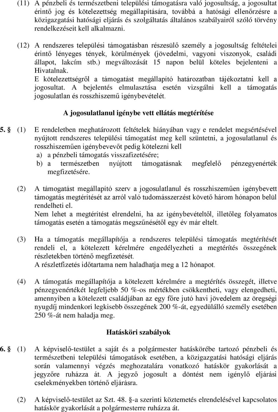 (12) A rendszeres települési támogatásban részesülő személy a jogosultság feltételei érintő lényeges tények, körülmények (jövedelmi, vagyoni viszonyok, családi állapot, lakcím stb.