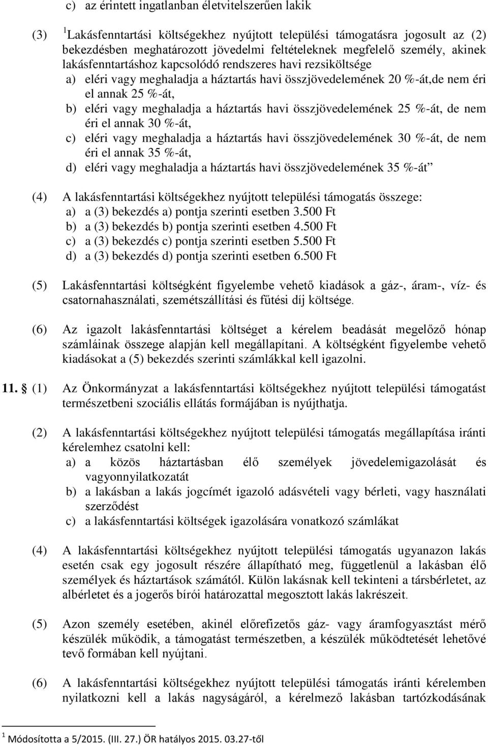 háztartás havi összjövedelemének 25 %-át, de nem éri el annak 30 %-át, c) eléri vagy meghaladja a háztartás havi összjövedelemének 30 %-át, de nem éri el annak 35 %-át, d) eléri vagy meghaladja a