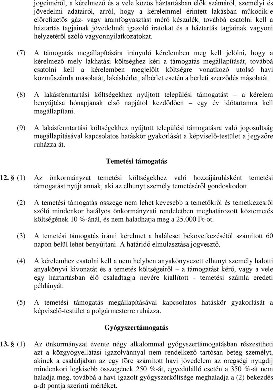 (7) A támogatás megállapítására irányuló kérelemben meg kell jelölni, hogy a kérelmező mely lakhatási költséghez kéri a támogatás megállapítását, továbbá csatolni kell a kérelemben megjelölt