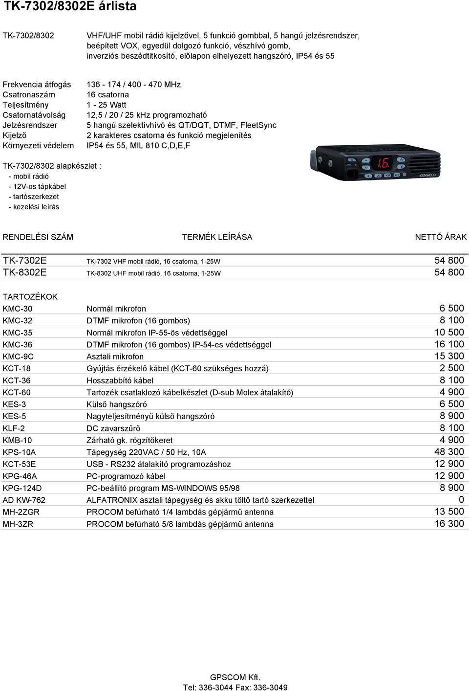 és funkció megjelenítés IP54 és 55, MIL 810 C,D,E,F TK-7302/8302 alapkészlet : - mobil rádió - 12V-os tápkábel - tartószerkezet RENDELÉSI SZÁM TERMÉK LEÍRÁSA NETTÓ ÁRAK TK-7302E TK-7302 VHF mobil