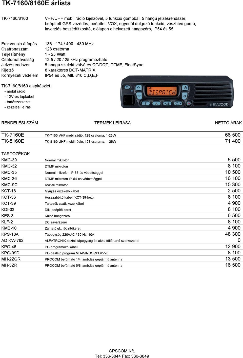 karakteres DOT-MATRIX IP54 és 55, MIL 810 C,D,E,F TK-7160/8160 alapkészlet : - mobil rádió - 12V-os tápkábel - tartószerkezet RENDELÉSI SZÁM TERMÉK LEÍRÁSA NETTÓ ÁRAK TK-7160E TK-7160 VHF mobil