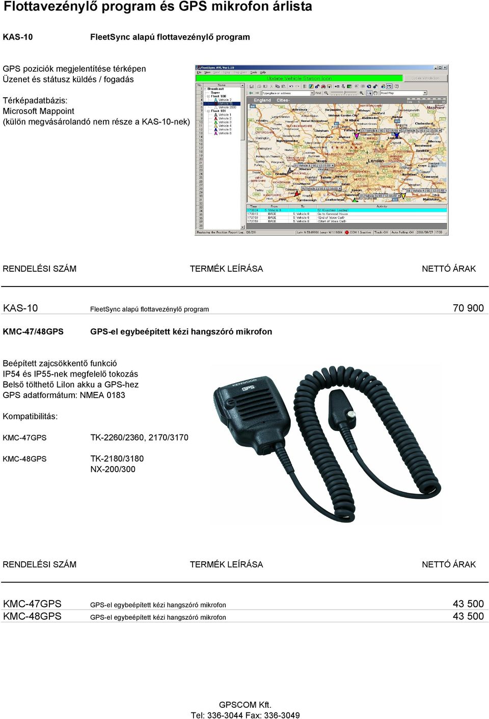 hangszóró mikrofon Beépített zajcsökkentő funkció IP54 és IP55-nek megfelelő tokozás Belső tölthető LiIon akku a GPS-hez GPS adatformátum: NMEA 0183 Kompatibilitás: