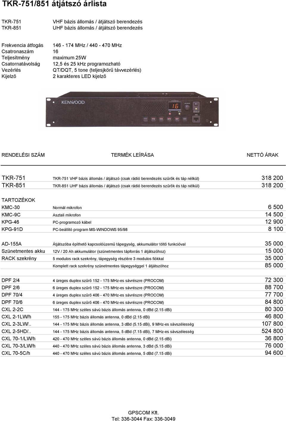 UHF bázis állomás / átjátszó (csak rádió berendezés szűrők és táp nélkül) 318 200 KMC-30 Normál mikrofon 6 500 KMC-9C Asztali mikrofon 14 500 KPG-46 PC-programozó kábel 12 900 KPG-91D PC-beállító