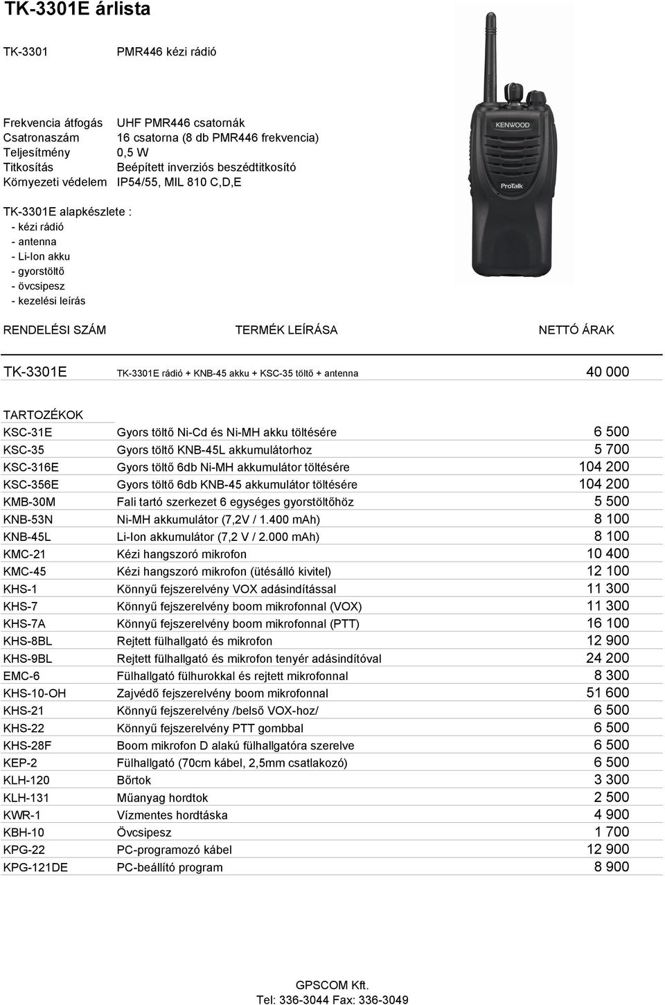 Gyors töltő KNB-45L akkumulátorhoz 5 700 KSC-316E Gyors töltő 6db Ni-MH akkumulátor töltésére 104 200 KSC-356E Gyors töltő 6db KNB-45 akkumulátor töltésére 104 200 KMB-30M Fali tartó szerkezet 6