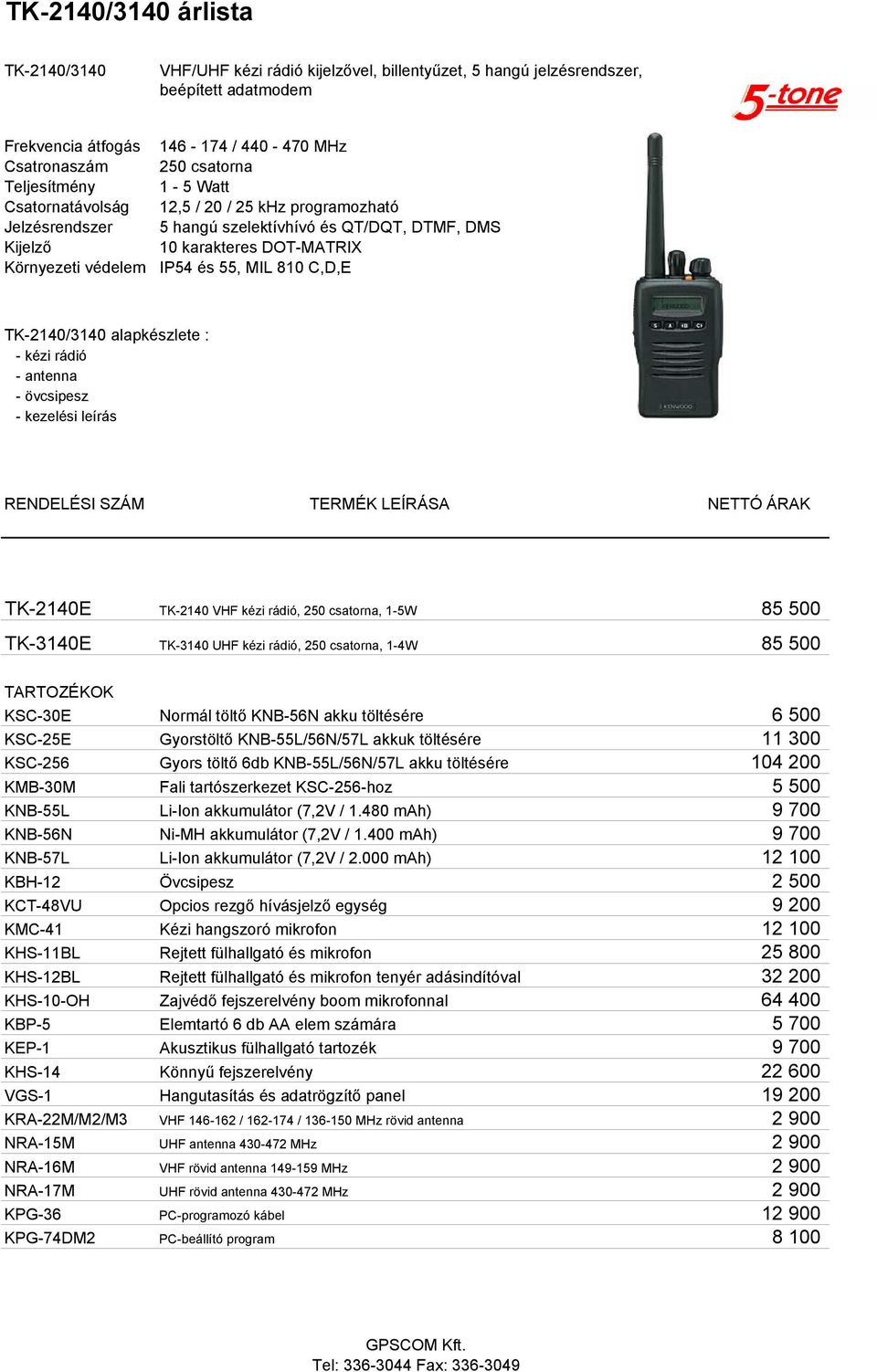 rádió, 250 csatorna, 1-5W 85 500 TK-3140E TK-3140 UHF kézi rádió, 250 csatorna, 1-4W 85 500 KSC-30E Normál töltő KNB-56N akku töltésére 6 500 KSC-25E Gyorstöltő KNB-55L/56N/57L akkuk töltésére 11 300