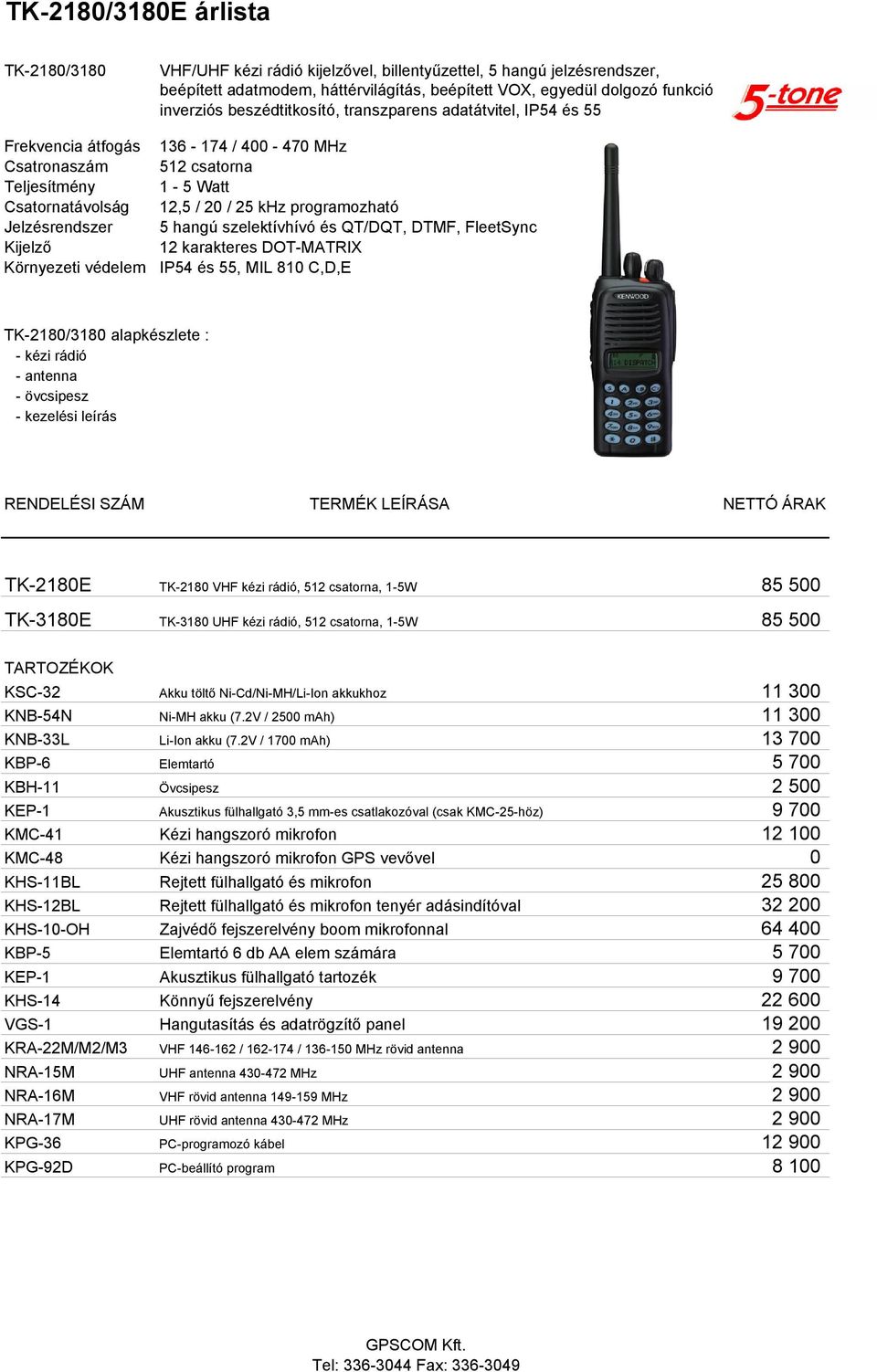 karakteres DOT-MATRIX IP54 és 55, MIL 810 C,D,E TK-2180/3180 alapkészlete : - kézi rádió - antenna - övcsipesz RENDELÉSI SZÁM TERMÉK LEÍRÁSA NETTÓ ÁRAK TK-2180E TK-2180 VHF kézi rádió, 512 csatorna,