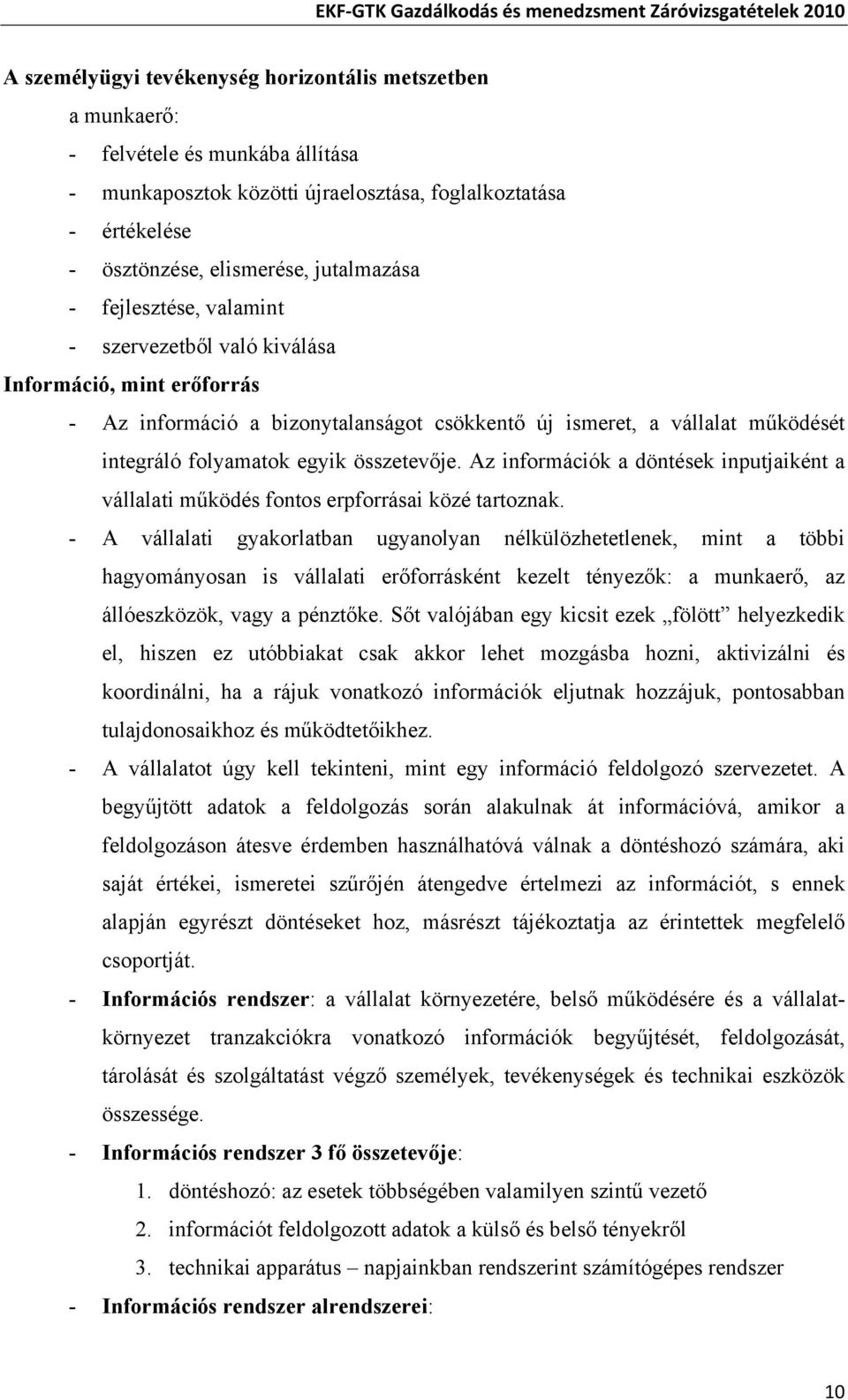 Az információk a döntések inputjaiként a vállalati működés fontos erpforrásai közé tartoznak.