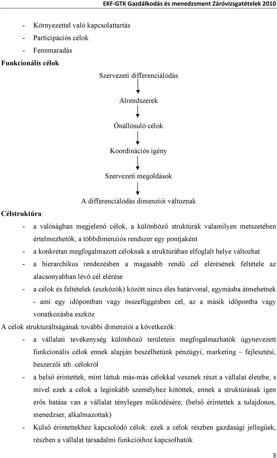 megfogalmazott céloknak a struktúrában elfoglalt helye változhat - a hierarchikus rendezésben a magasabb rendű cél elérésének feltétele az alacsonyabban lévő cél elérése - a célok és feltételek