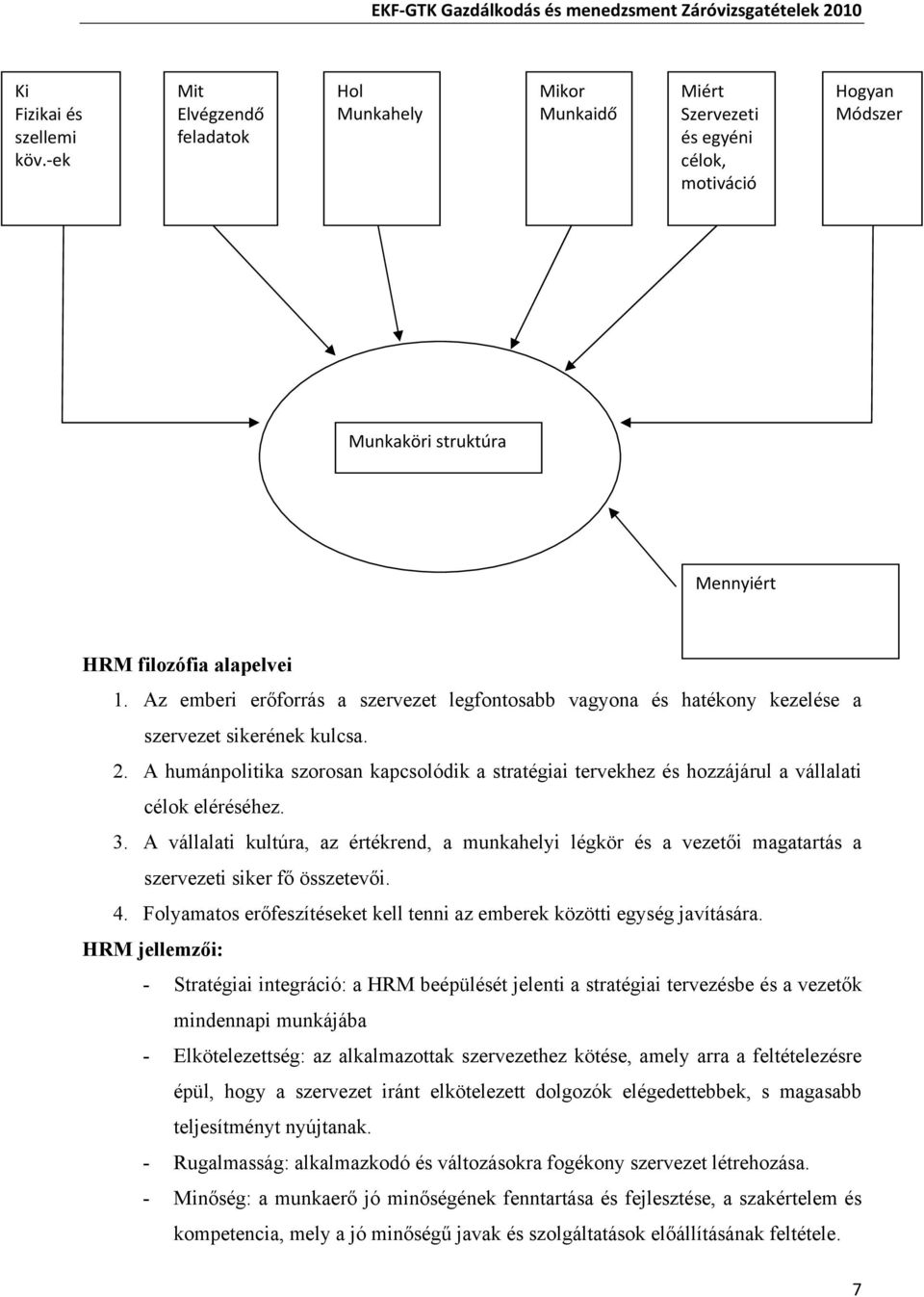 A humánpolitika szorosan kapcsolódik a stratégiai tervekhez és hozzájárul a vállalati célok eléréséhez. 3.