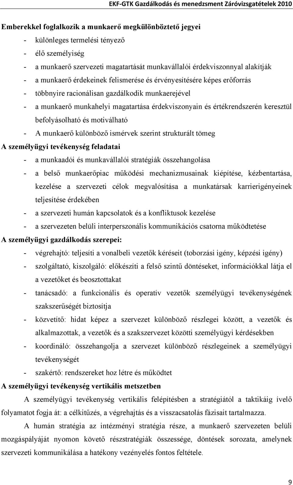 befolyásolható és motiválható - A munkaerő különböző ismérvek szerint strukturált tömeg A személyügyi tevékenység feladatai - a munkaadói és munkavállalói stratégiák összehangolása - a belső