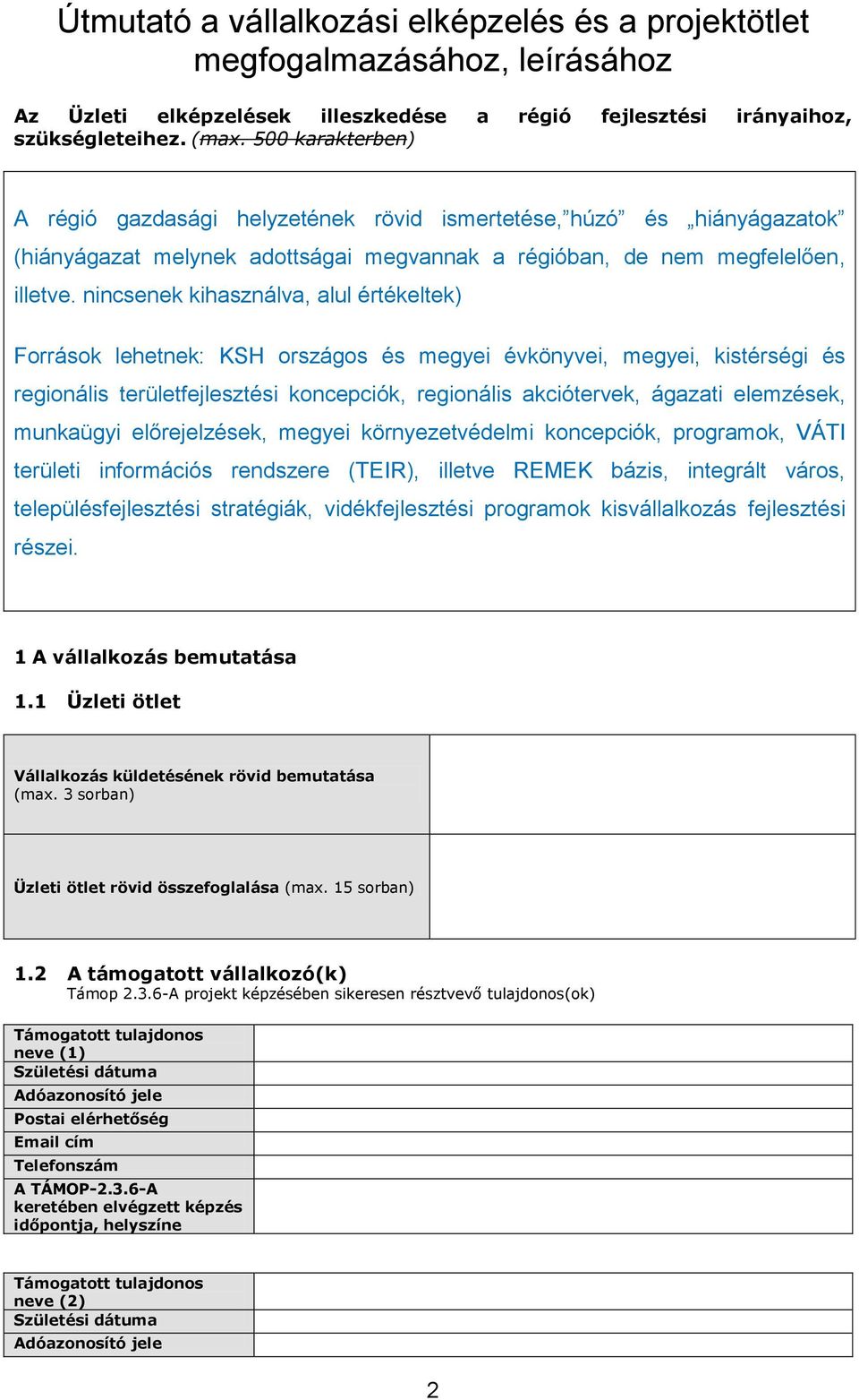 nincsenek kihasználva, alul értékeltek) Források lehetnek: KSH országos és megyei évkönyvei, megyei, kistérségi és regionális területfejlesztési koncepciók, regionális akciótervek, ágazati elemzések,