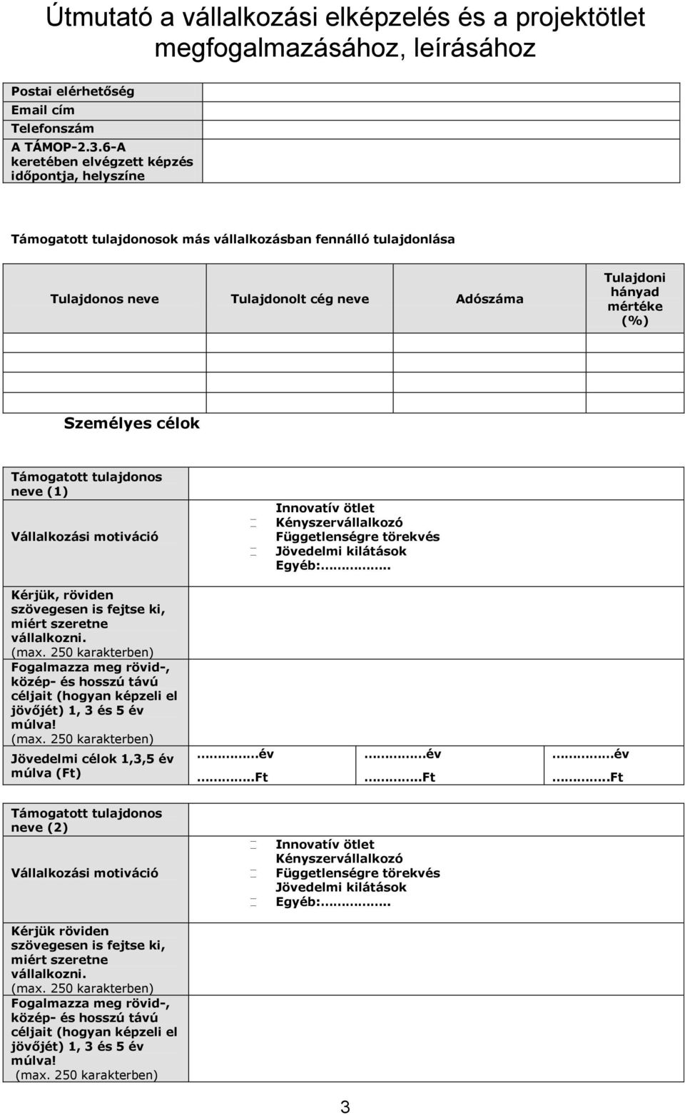 Vállalkozási motiváció Innovatív ötlet Kényszervállalkozó Függetlenségre törekvés Jövedelmi kilátások Egyéb:.. Kérjük, röviden szövegesen is fejtse ki, miért szeretne vállalkozni.