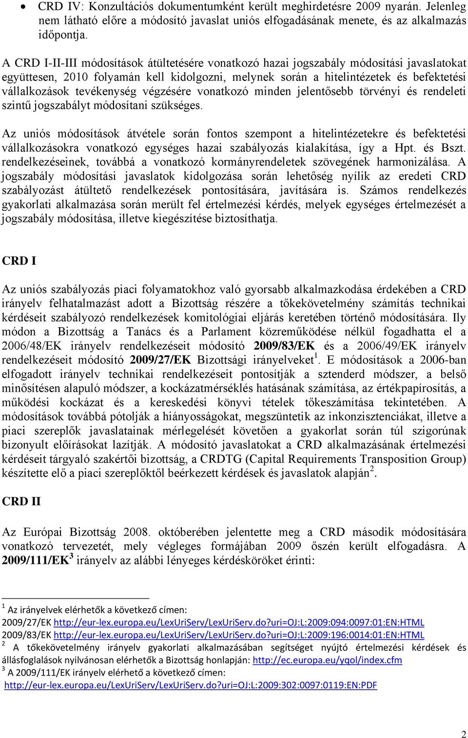 tevékenység végzésére vonatkozó minden jelentősebb törvényi és rendeleti szintű jogszabályt módosítani szükséges.