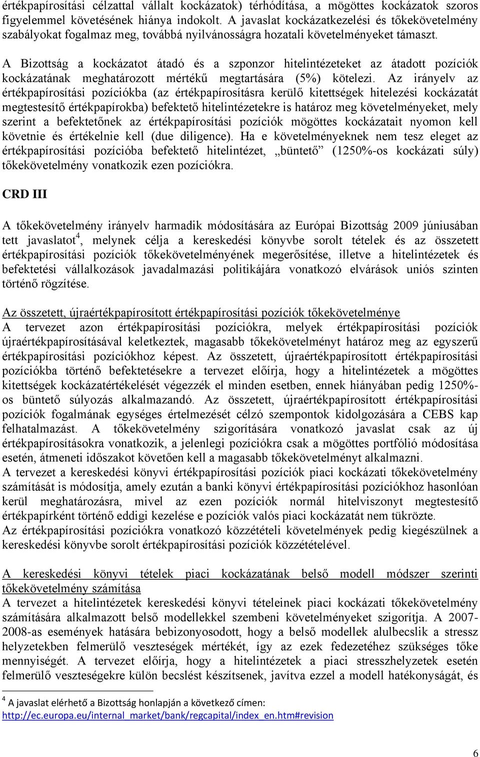 A Bizottság a kockázatot átadó és a szponzor hitelintézeteket az átadott pozíciók kockázatának meghatározott mértékű megtartására (5%) kötelezi.