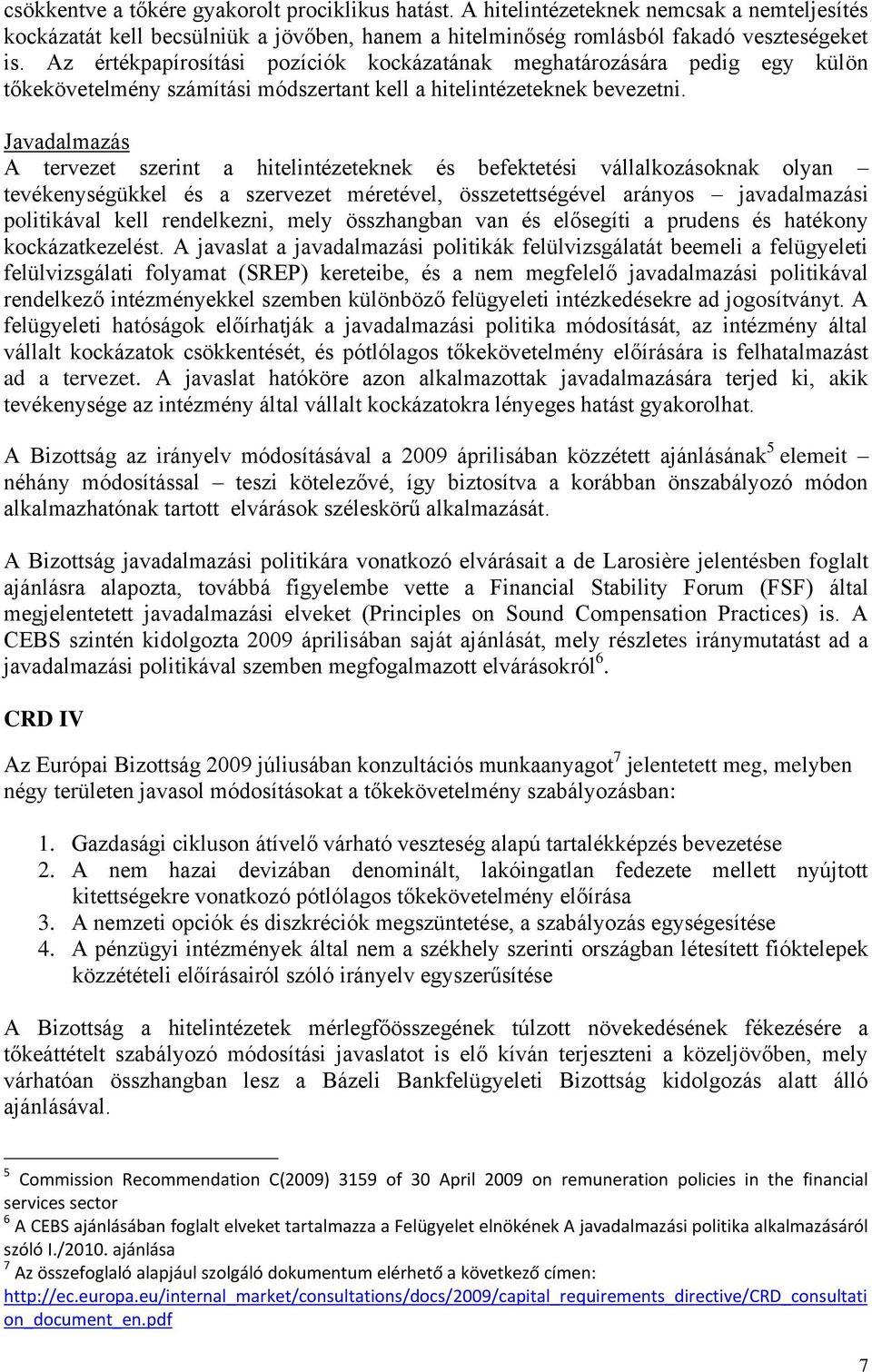 Javadalmazás A tervezet szerint a hitelintézeteknek és befektetési vállalkozásoknak olyan tevékenységükkel és a szervezet méretével, összetettségével arányos javadalmazási politikával kell