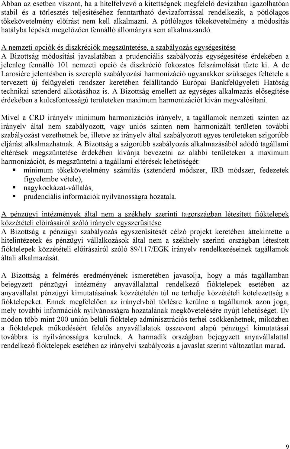 A nemzeti opciók és diszkréciók megszüntetése, a szabályozás egységesítése A Bizottság módosítási javaslatában a prudenciális szabályozás egységesítése érdekében a jelenleg fennálló 101 nemzeti opció