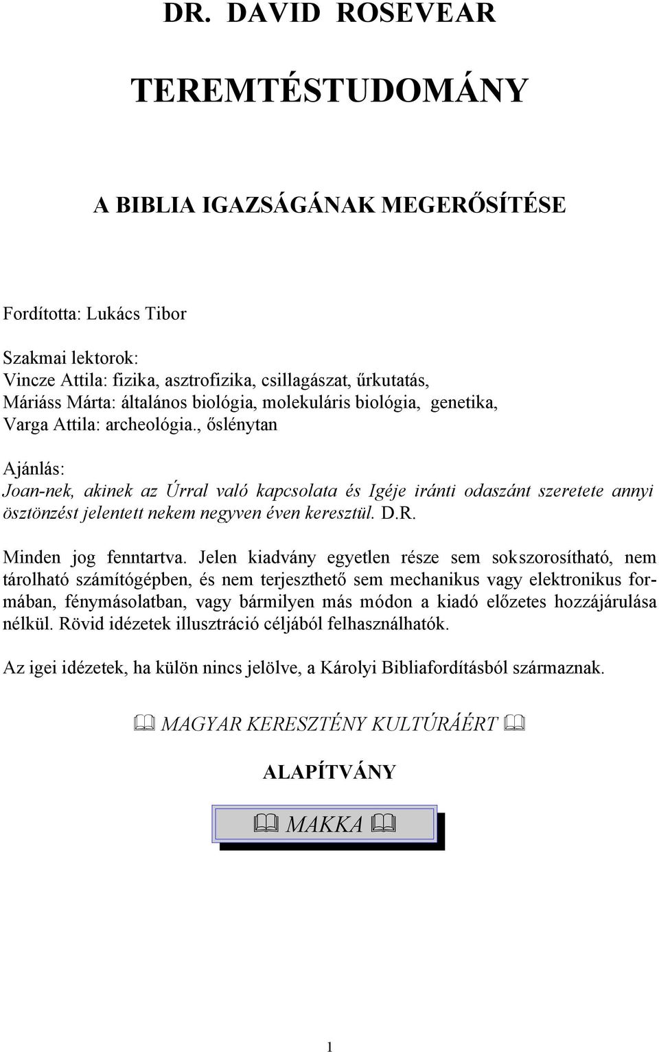 , őslénytan Ajánlás: Joan-nek, akinek az Úrral való kapcsolata és Igéje iránti odaszánt szeretete annyi ösztönzést jelentett nekem negyven éven keresztül. D.R. Minden jog fenntartva.