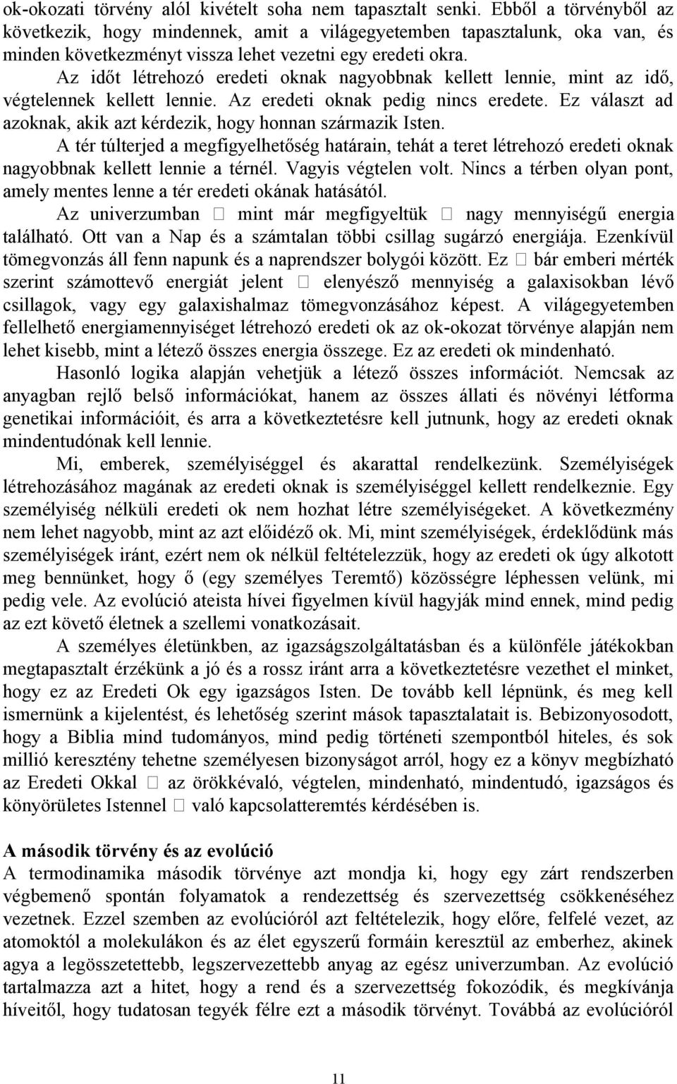 Az időt létrehozó eredeti oknak nagyobbnak kellett lennie, mint az idő, végtelennek kellett lennie. Az eredeti oknak pedig nincs eredete.