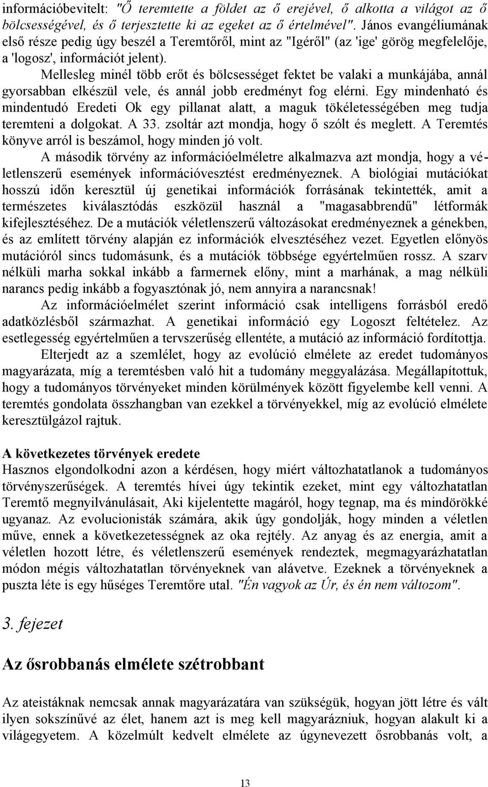 Mellesleg minél több erőt és bölcsességet fektet be valaki a munkájába, annál gyorsabban elkészül vele, és annál jobb eredményt fog elérni.