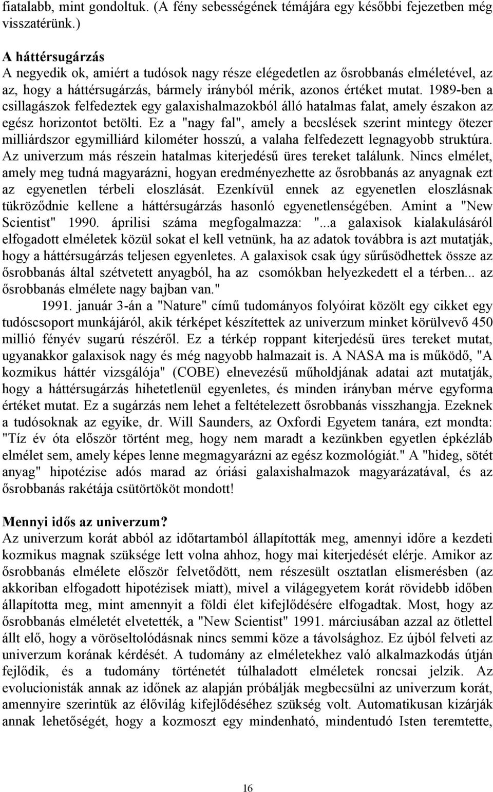 1989-ben a csillagászok felfedeztek egy galaxishalmazokból álló hatalmas falat, amely északon az egész horizontot betölti.