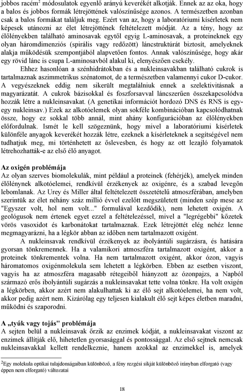 Az a tény, hogy az élőlényekben található aminosavak egytől egyig L-aminosavak, a proteineknek egy olyan háromdimenziós (spirális vagy redőzött) láncstruktúrát biztosít, amelyeknek alakja működésük