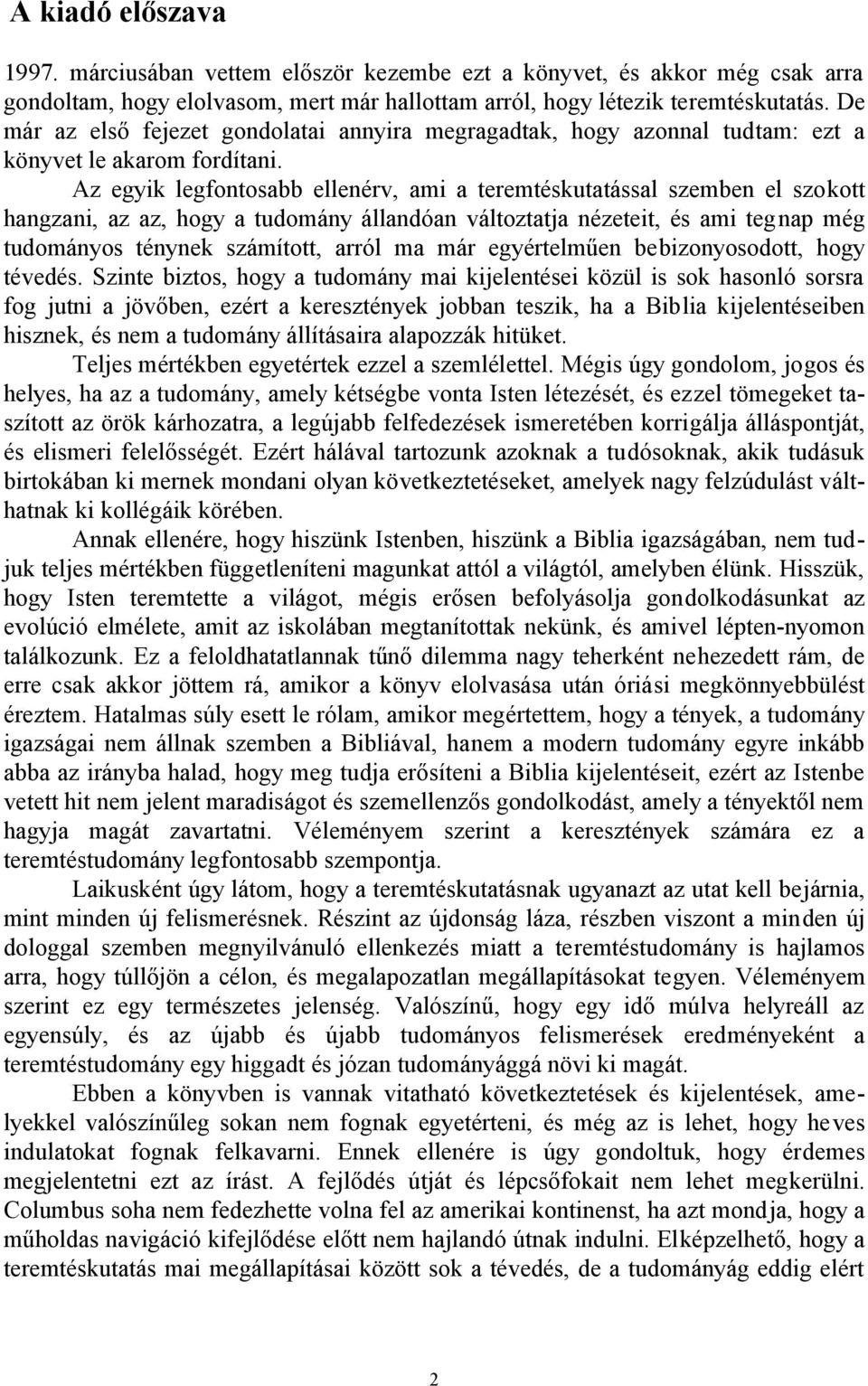 Az egyik legfontosabb ellenérv, ami a teremtéskutatással szemben el szokott hangzani, az az, hogy a tudomány állandóan változtatja nézeteit, és ami tegnap még tudományos ténynek számított, arról ma